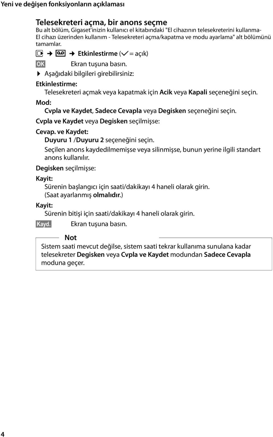 Aşağıdaki bilgileri girebilirsiniz: Etkinlestirme: Telesekreteri açmak veya kapatmak için Acik veya Kapali seçeneğini seçin. Mod: Cvpla ve Kaydet, Sadece Cevapla veya Degisken seçeneğini seçin.