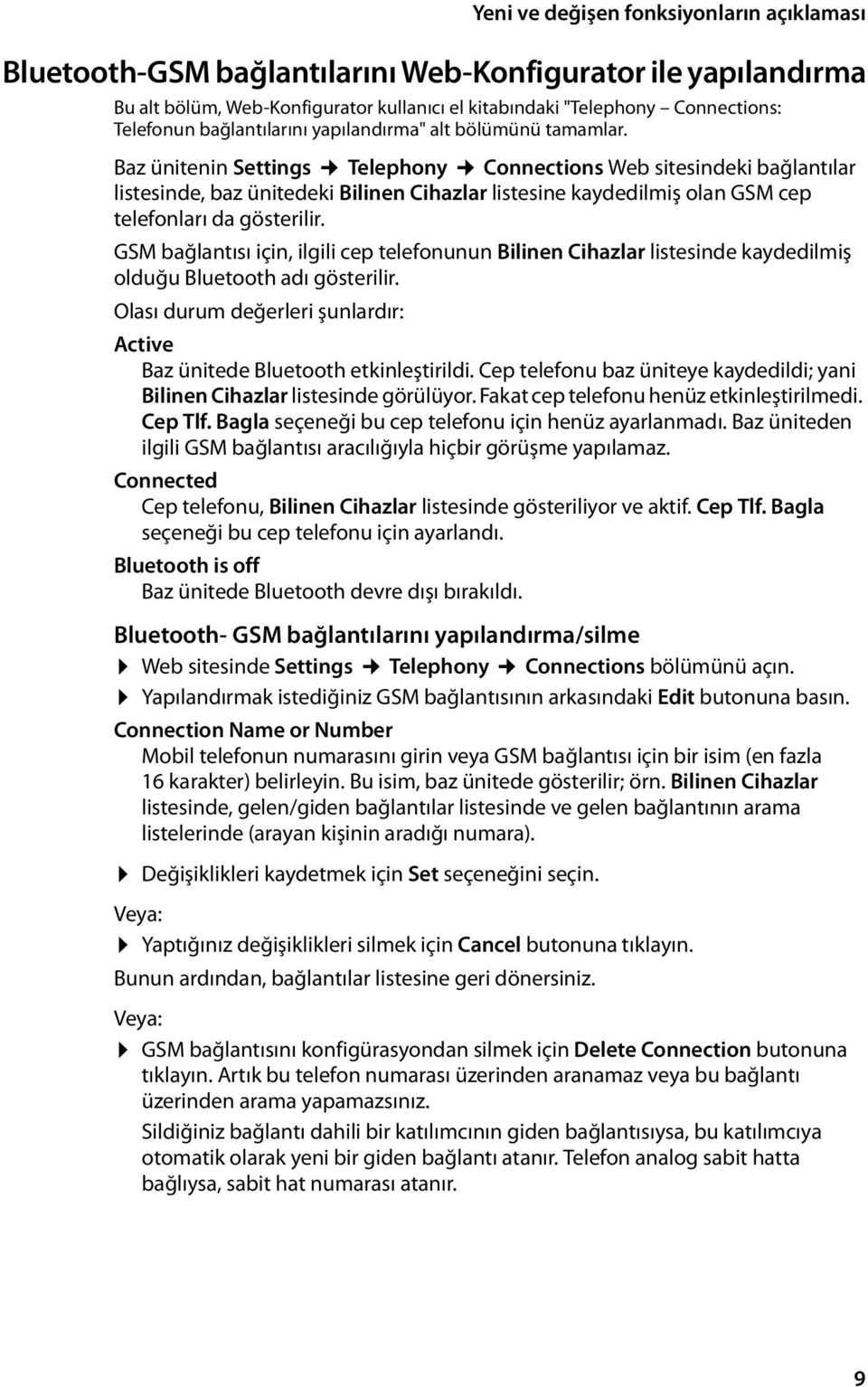 GSM bağlantısı için, ilgili cep telefonunun Bilinen Cihazlar listesinde kaydedilmiş olduğu Bluetooth adı gösterilir. Olası durum değerleri şunlardır: Active Baz ünitede Bluetooth etkinleştirildi.