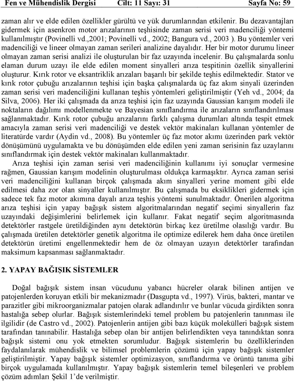 dayalıdır Her bir motor durumu lineer olmayan zaman serisi analizi ile oluşturulan bir faz uzayında incelenir Bu çalışmalarda sonlu elaman durum uzayı ile elde edilen moment sinyalleri arıza