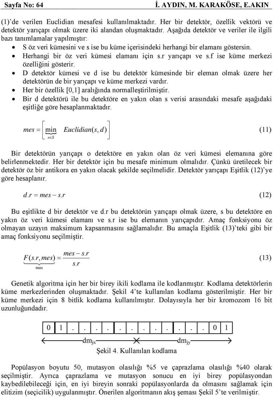 küme merkezi özelliğini gösterir D detektör kümesi ve d ise bu detektör kümesinde bir eleman olmak üzere her detektörün de bir yarıçapı ve küme merkezi vardır Her bir özellik [0,1] aralığında