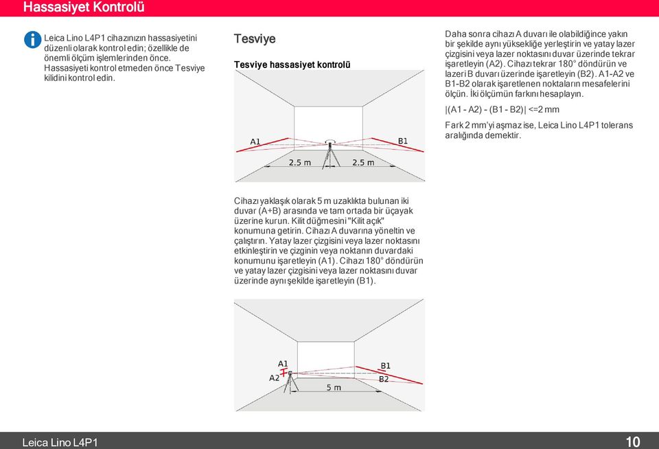 Tesviye Tesviye hassasiyet kontrolü Daha sonra cihazı A duvarı ile olabildiğince yakın bir şekilde aynı yüksekliğe yerleştirin ve yatay lazer çizgisini veya lazer noktasını duvar üzerinde tekrar
