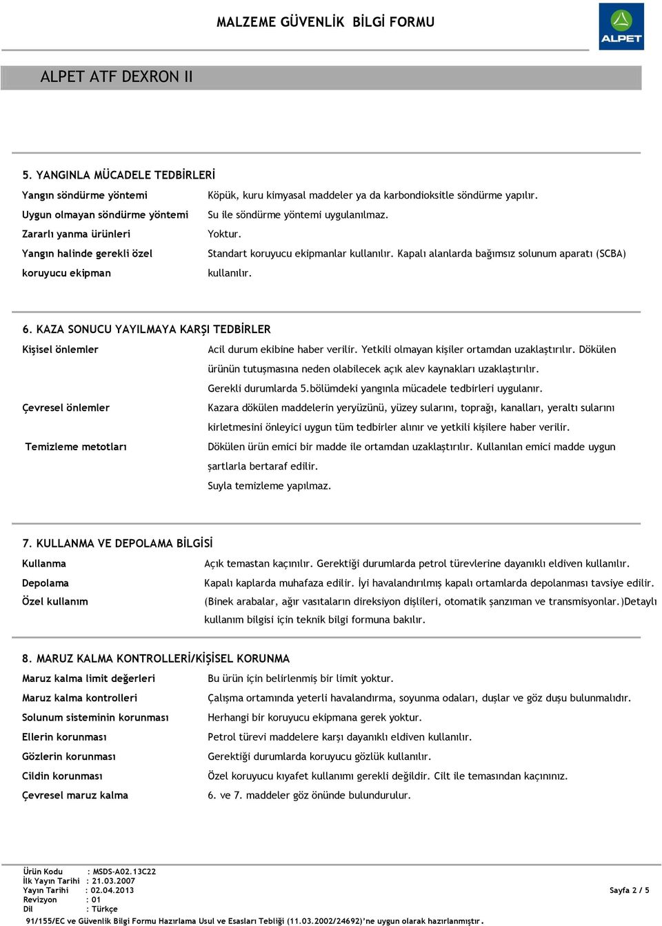 KAZA SONUCU YAYILMAYA KARŞI TEDBİRLER Kişisel önlemler Çevresel önlemler Temizleme metotları Acil durum ekibine haber verilir. Yetkili olmayan kişiler ortamdan uzaklaştırılır.