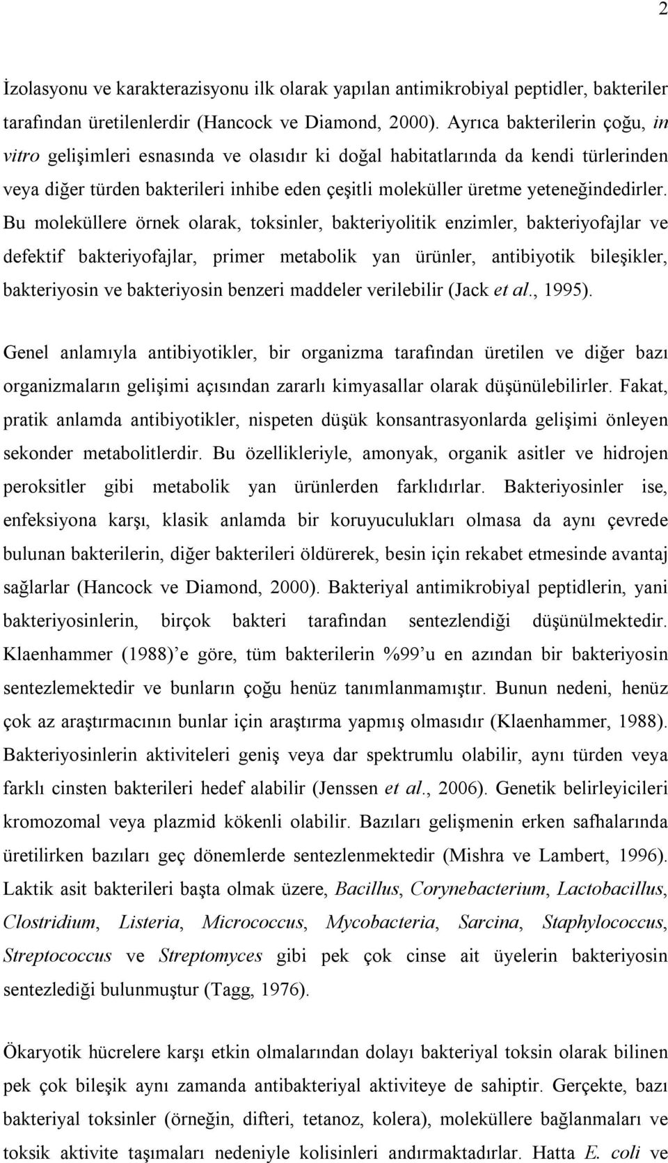 Bu moleküllere örnek olarak, toksinler, bakteriyolitik enzimler, bakteriyofajlar ve defektif bakteriyofajlar, primer metabolik yan ürünler, antibiyotik bileşikler, bakteriyosin ve bakteriyosin