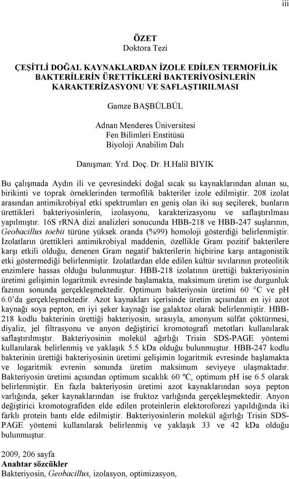 Halil BIYIK Bu çalışmada Aydın ili ve çevresindeki doğal sıcak su kaynaklarından alınan su, birikinti ve toprak örneklerinden termofilik bakteriler izole edilmiştir.