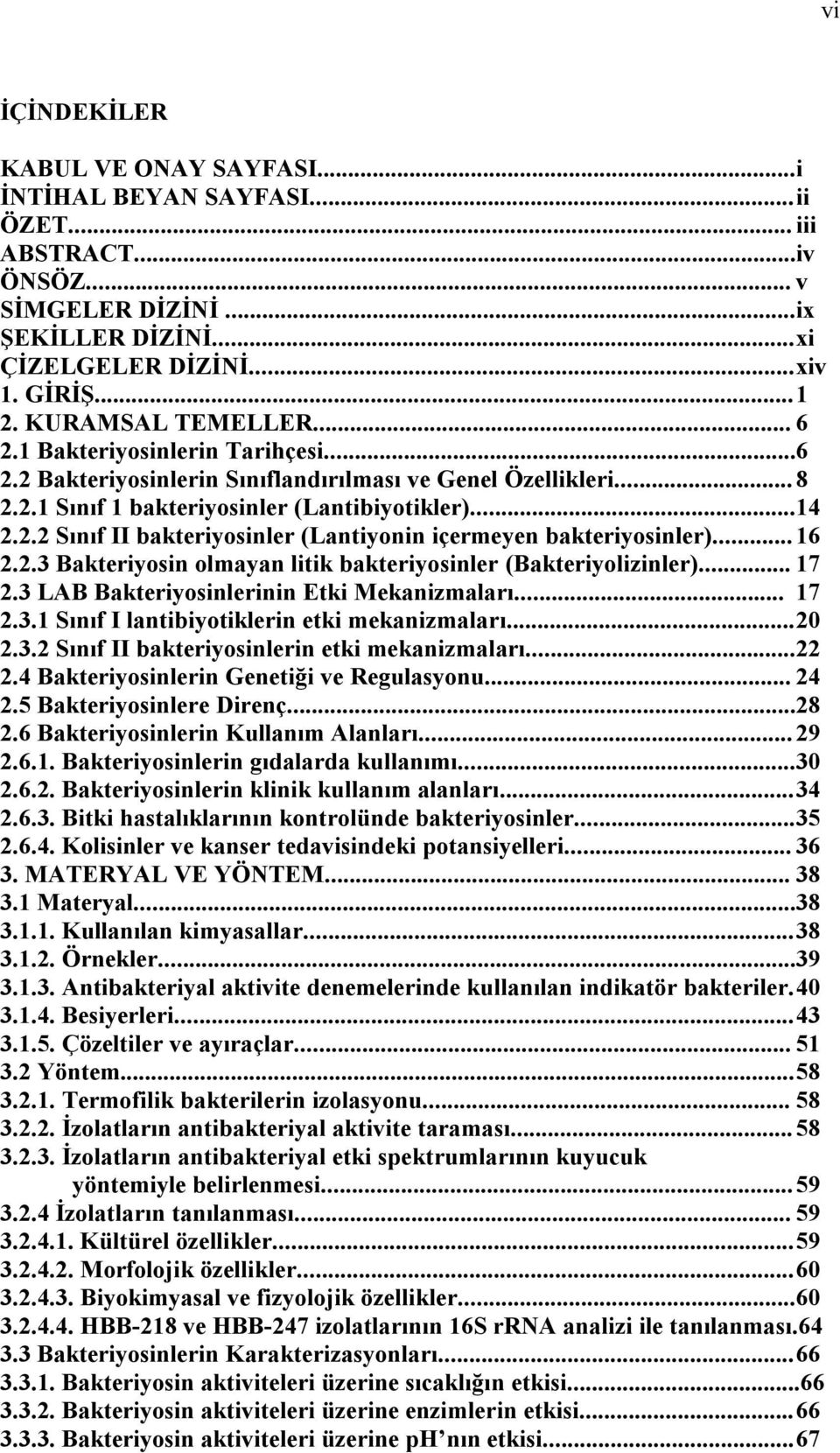 .. 16 2.2.3 Bakteriyosin olmayan litik bakteriyosinler (Bakteriyolizinler)... 17 2.3 LAB Bakteriyosinlerinin Etki Mekanizmaları... 17 2.3.1 Sınıf I lantibiyotiklerin etki mekanizmaları... 20 2.3.2 Sınıf II bakteriyosinlerin etki mekanizmaları.