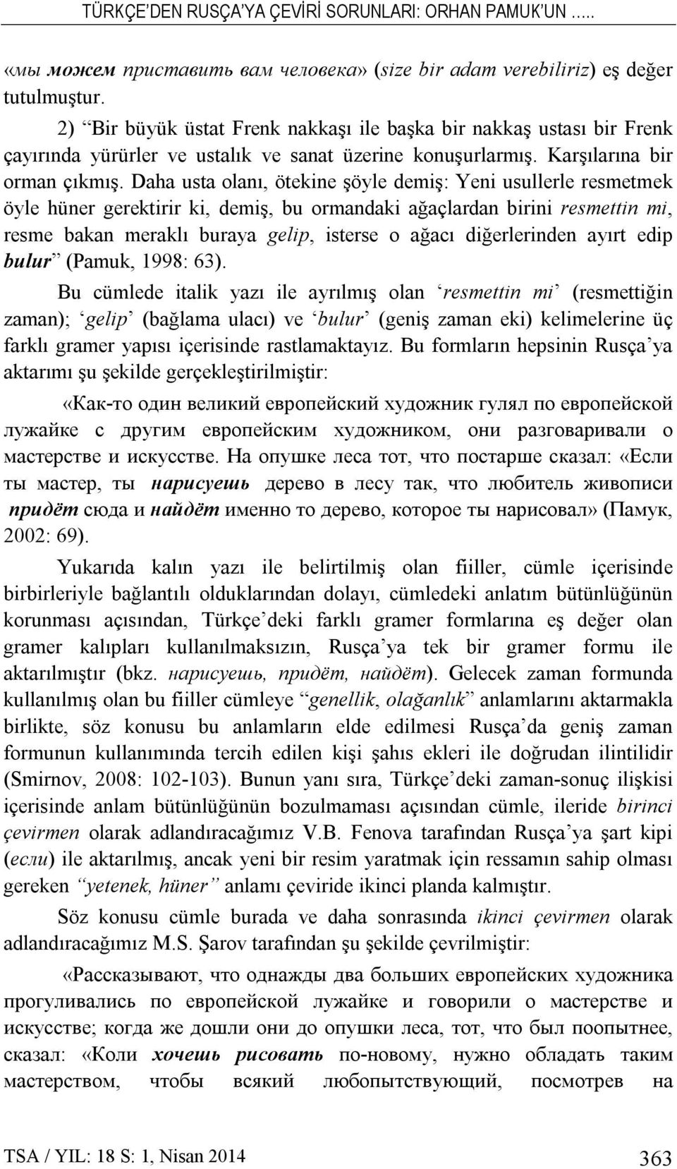 Daha usta olanı, ötekine şöyle demiş: Yeni usullerle resmetmek öyle hüner gerektirir ki, demiş, bu ormandaki ağaçlardan birini resmettin mi, resme bakan meraklı buraya gelip, isterse o ağacı