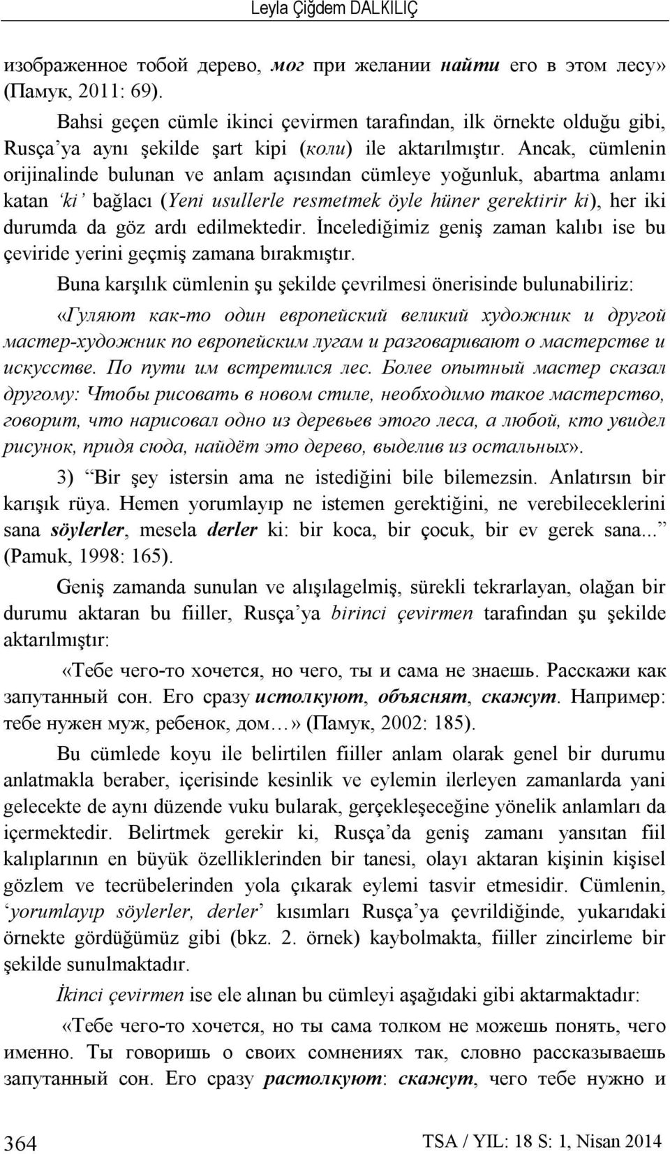 Ancak, cümlenin orijinalinde bulunan ve anlam açısından cümleye yoğunluk, abartma anlamı katan ki bağlacı (Yeni usullerle resmetmek öyle hüner gerektirir ki), her iki durumda da göz ardı edilmektedir.