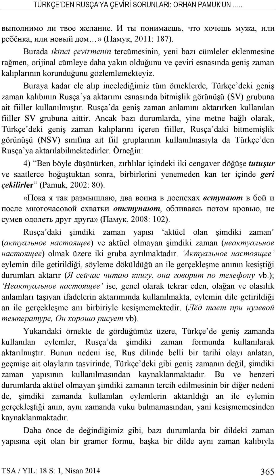 Buraya kadar ele alıp incelediğimiz tüm örneklerde, Türkçe deki geniş zaman kalıbının Rusça ya aktarımı esnasında bitmişlik görünüşü (SV) grubuna ait fiiller kullanılmıştır.