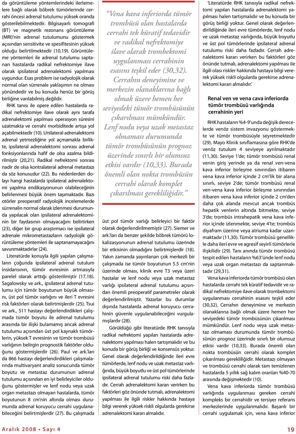 Görüntüleme yöntemleri ile adrenal tutulumu saptanan hastalarda radikal nefrektomiye ilave olarak ipsilateral adrenalektomi yapılması uygundur.