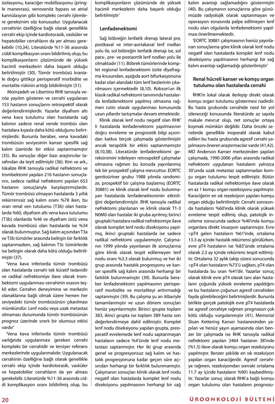 Literatürde %11-36 arasında ciddi komplikasyon oranı bildirilmiş olup, bu komplikasyonların çözümünde de yüksek hacimli merkezlerin daha başarılı olduğu belirtilmiştir (30).