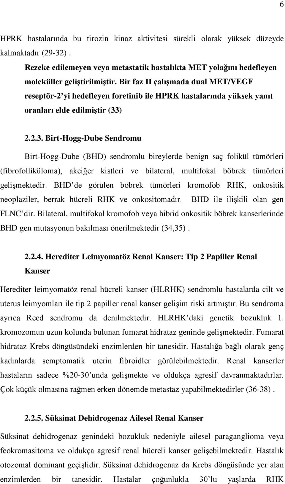 ) 2.2.3. Birt-Hogg-Dube Sendromu Birt-Hogg-Dube (BHD) sendromlu bireylerde benign saç folikül tümörleri (fibrofolliküloma), akciğer kistleri ve bilateral, multifokal böbrek tümörleri gelişmektedir.