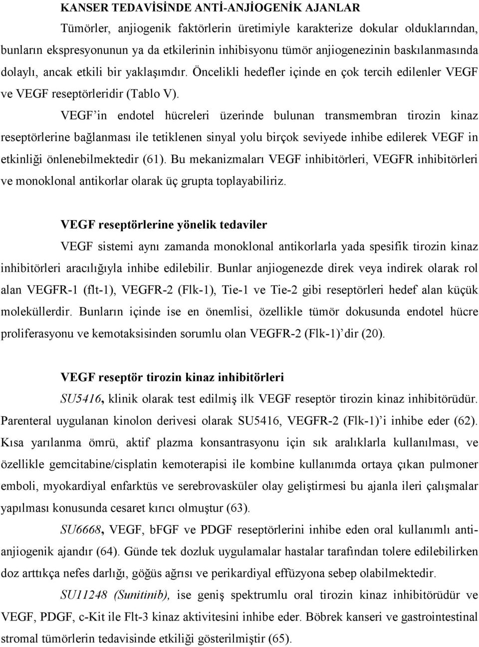 VEGF in endotel hücreleri üzerinde bulunan transmembran tirozin kinaz reseptörlerine bağlanması ile tetiklenen sinyal yolu birçok seviyede inhibe edilerek VEGF in etkinliği önlenebilmektedir (61).