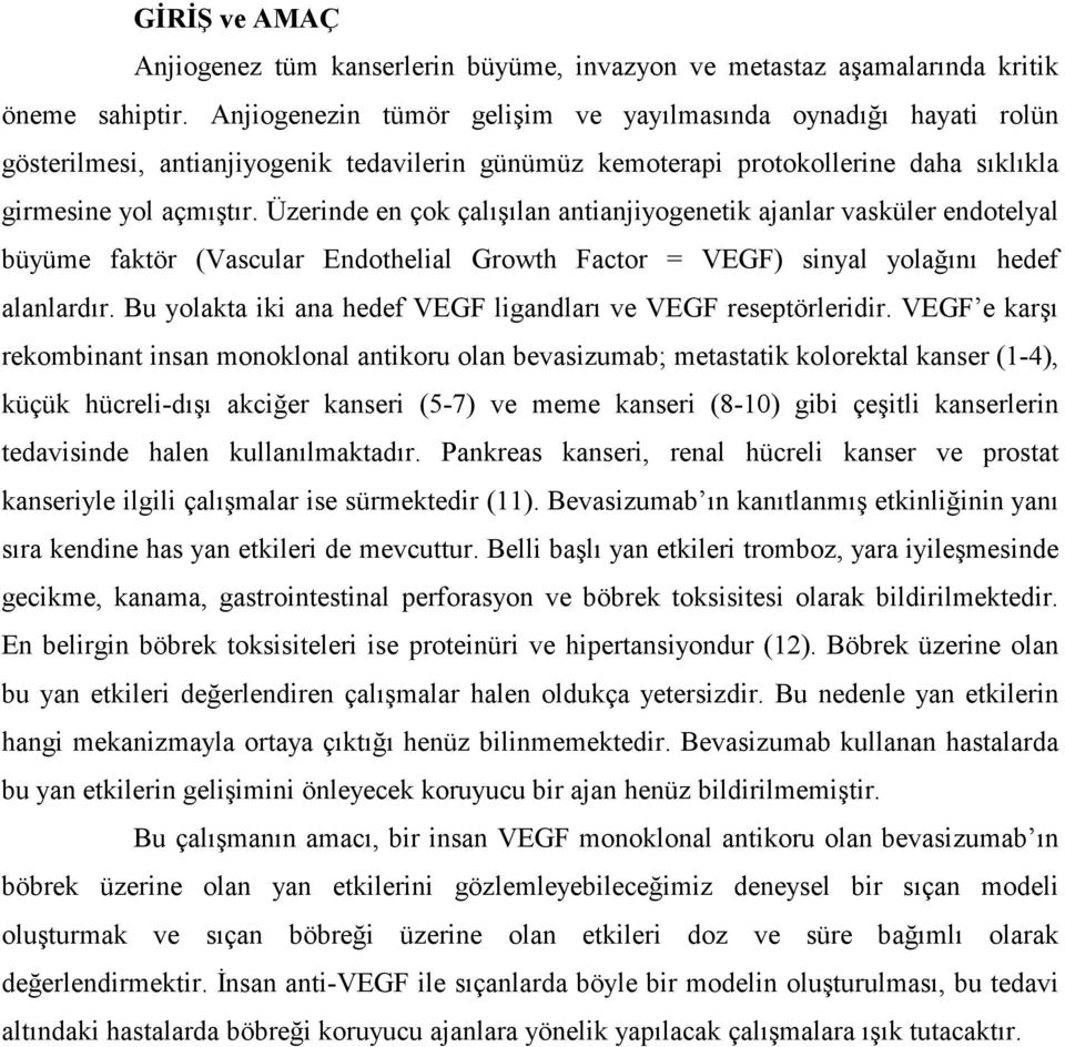 Üzerinde en çok çalışılan antianjiyogenetik ajanlar vasküler endotelyal büyüme faktör (Vascular Endothelial Growth Factor = VEGF) sinyal yolağını hedef alanlardır.