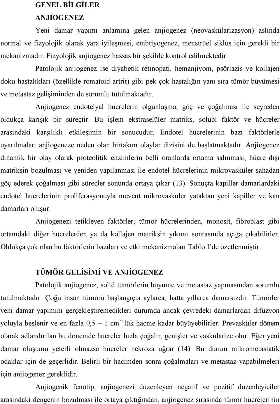 Patolojik anjiogenez ise diyabetik retinopati, hemanjiyom, psöriazis ve kollajen doku hastalıkları (özellikle romatoid artrit) gibi pek çok hastalığın yanı sıra tümör büyümesi ve metastaz