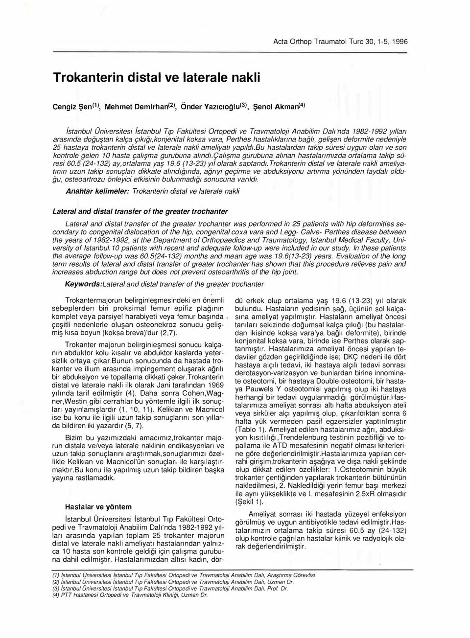 distal ve laterale nakli ameliyatı yapildl.bu hastalardan takip süresi uygun olan ve son kontrole gelen 10 hasta çalışma gurubuna almdl.çalişma gurubuna alınan hastalanmızda ortalama takip süresi 60.