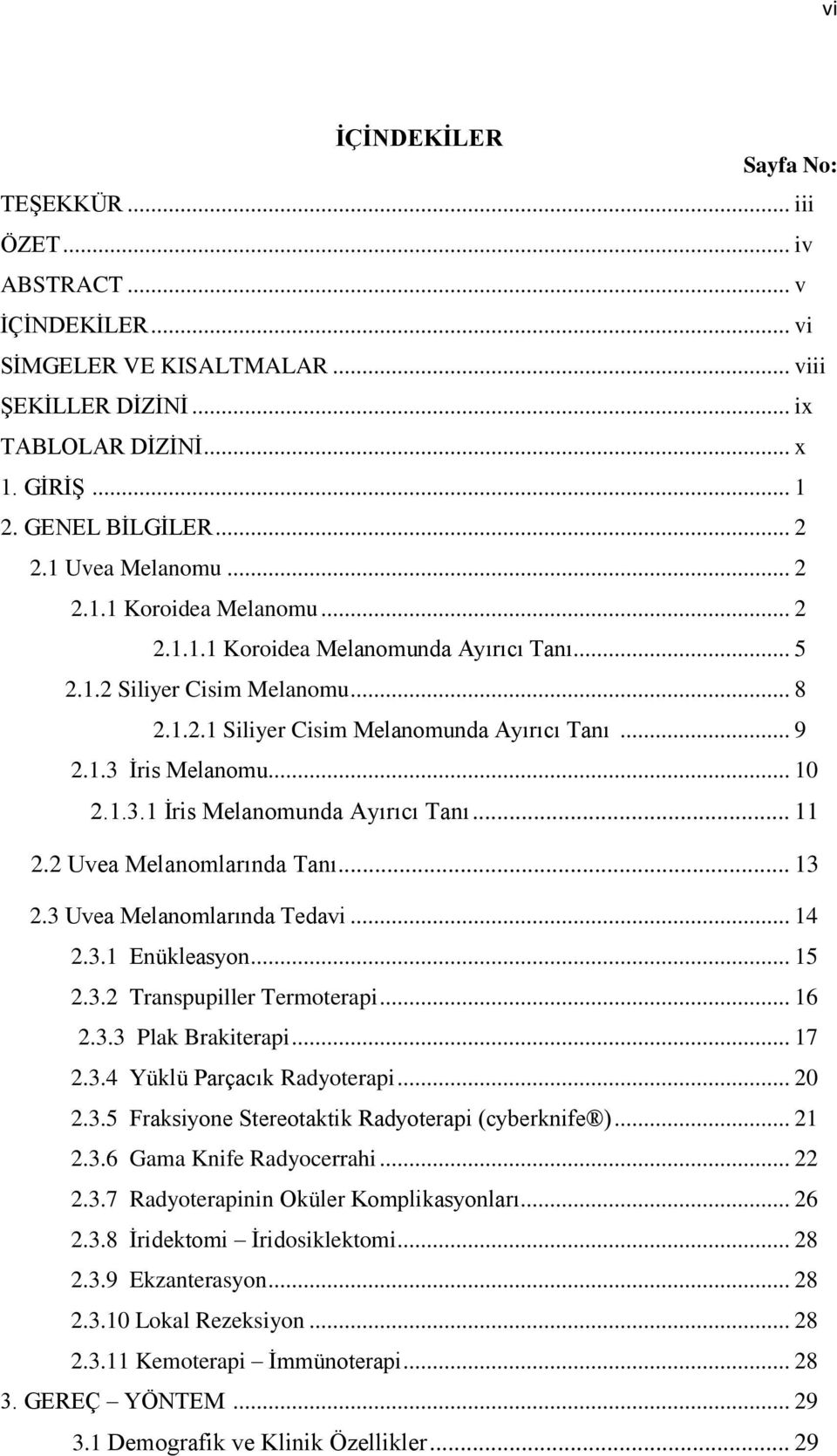 .. 10 2.1.3.1 İris Melanomunda Ayırıcı Tanı... 11 2.2 Uvea Melanomlarında Tanı... 13 2.3 Uvea Melanomlarında Tedavi... 14 2.3.1 Enükleasyon... 15 2.3.2 Transpupiller Termoterapi... 16 2.3.3 Plak Brakiterapi.