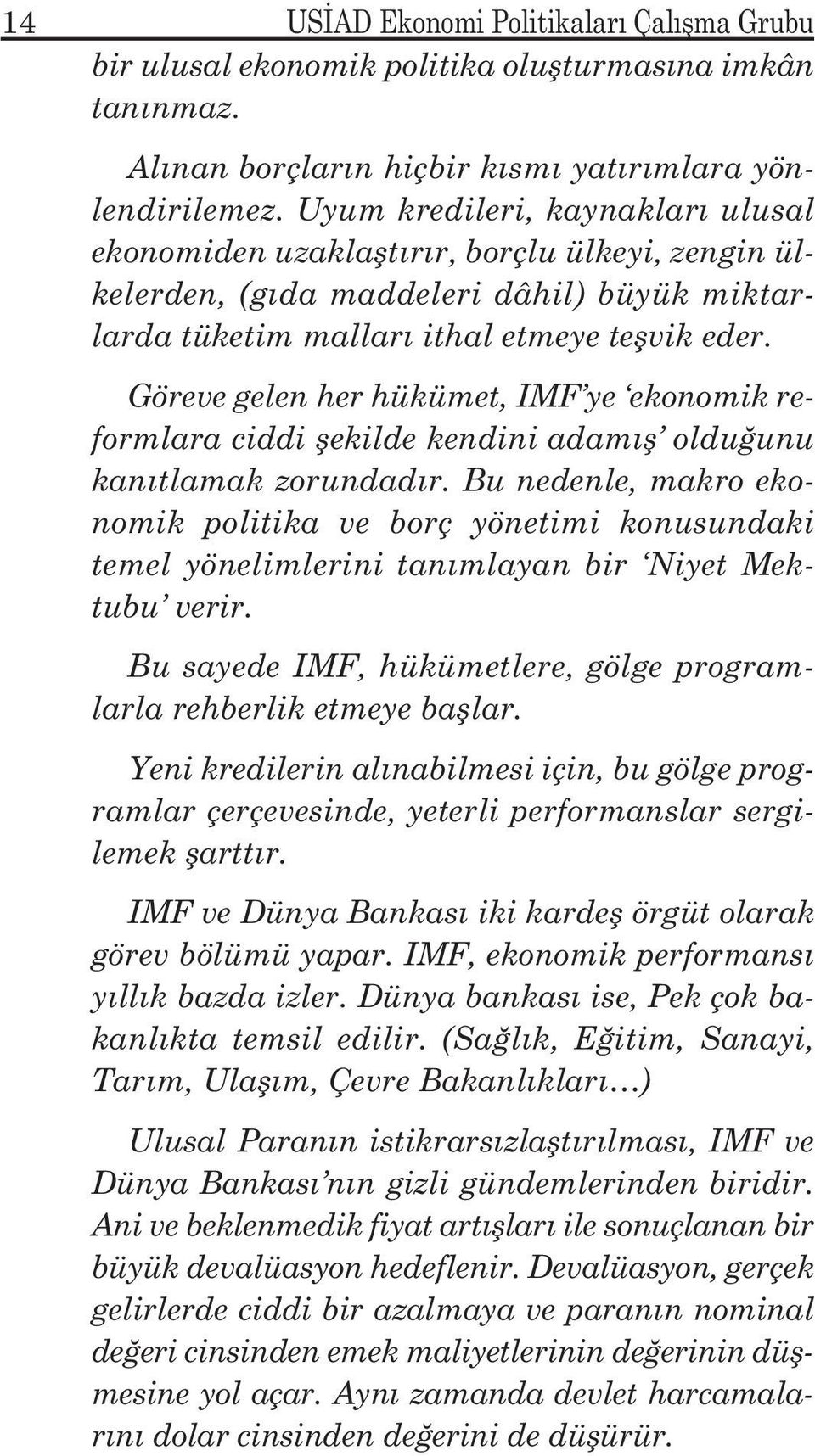 Göreve gelen her hükümet, IMF ye ekonomik reformlara ciddi şekilde kendini adamış olduğunu kanıtlamak zorundadır.