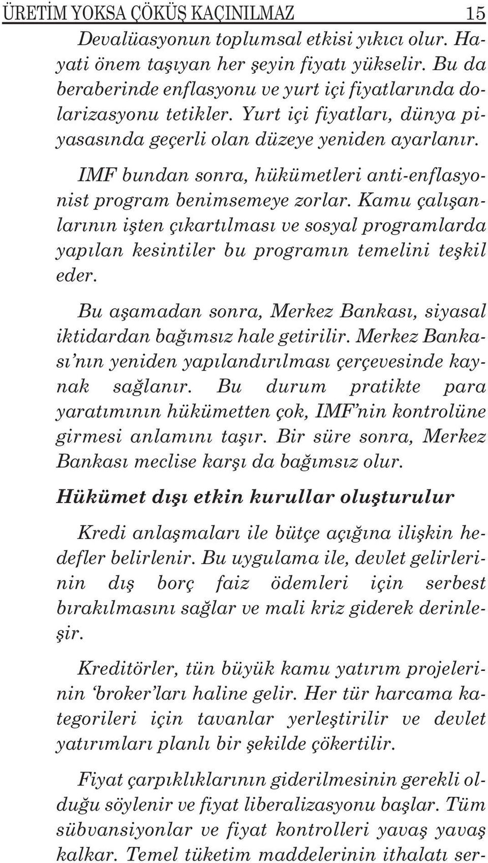 IMF bundan sonra, hükümetleri anti-enflasyonist program benimsemeye zorlar. Kamu çalışanlarının işten çıkartılması ve sosyal programlarda yapılan kesintiler bu programın temelini teşkil eder.