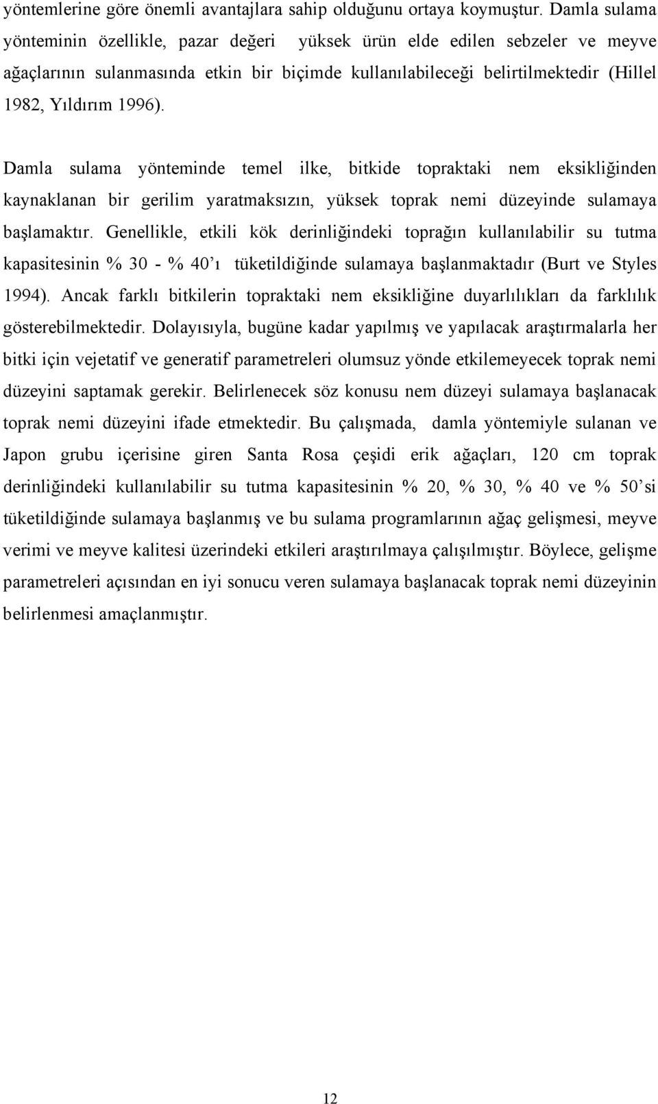 Damla sulama yönteminde temel ilke, bitkide topraktaki nem eksikliğinden kaynaklanan bir gerilim yaratmaksızın, yüksek toprak nemi düzeyinde sulamaya başlamaktır.