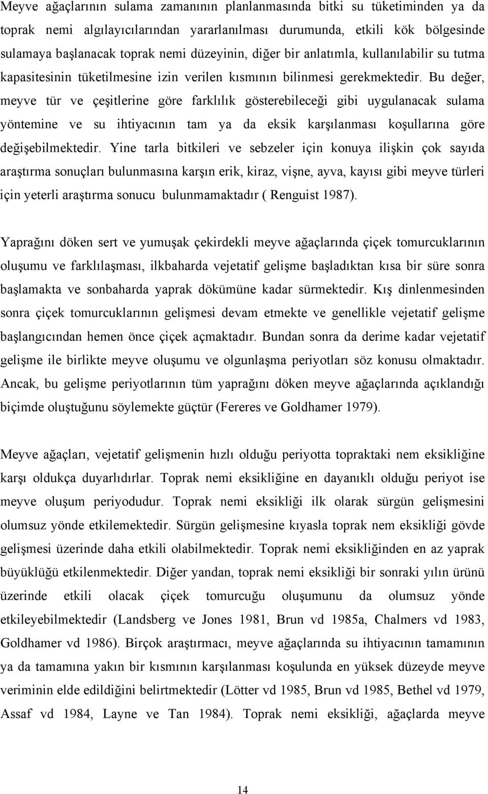 Bu değer, meyve tür ve çeşitlerine göre farklılık gösterebileceği gibi uygulanacak sulama yöntemine ve su ihtiyacının tam ya da eksik karşılanması koşullarına göre değişebilmektedir.