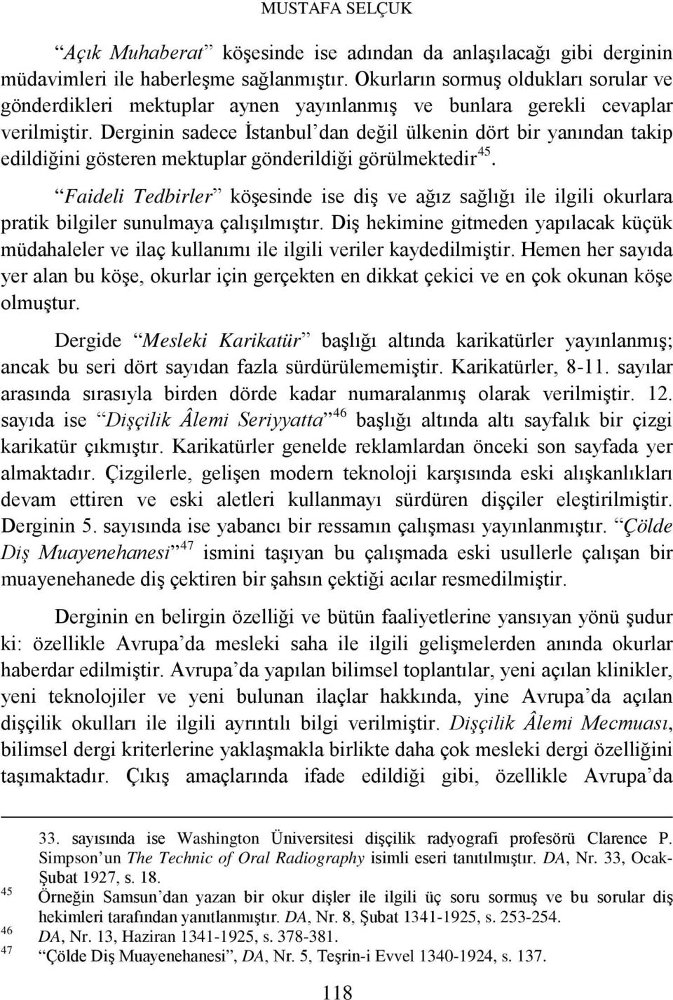 Derginin sadece İstanbul dan değil ülkenin dört bir yanından takip edildiğini gösteren mektuplar gönderildiği görülmektedir 45.