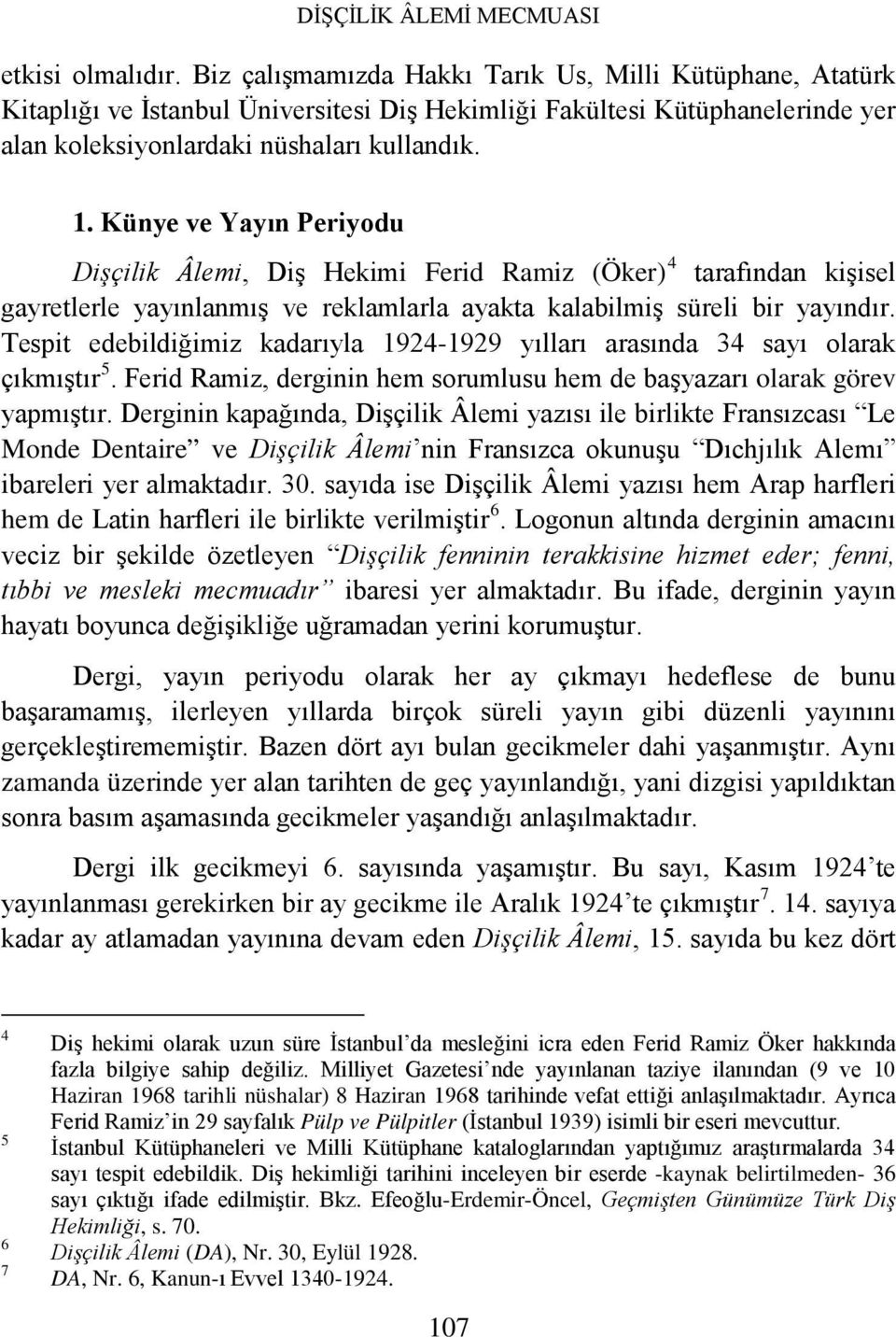 Künye ve Yayın Periyodu Dişçilik Âlemi, Diş Hekimi Ferid Ramiz (Öker) 4 tarafından kişisel gayretlerle yayınlanmış ve reklamlarla ayakta kalabilmiş süreli bir yayındır.