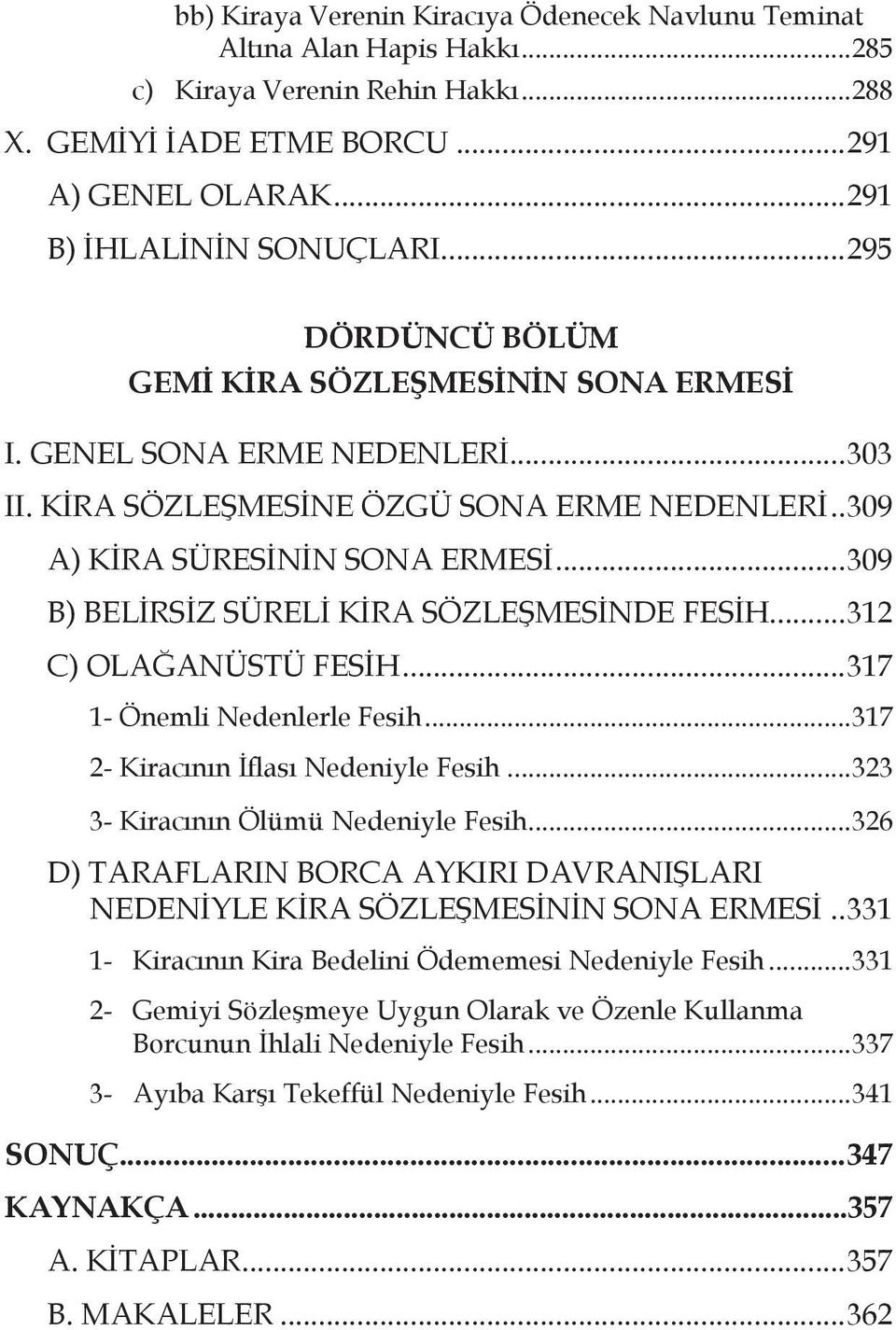 ..309 B) BELİRSİZ SÜRELİ KİRA SÖZLEŞMESİNDE FESİH...312 C) OLAĞANÜSTÜ FESİH...317 1- Önemli Nedenlerle Fesih...317 2- Kiracının İflası Nedeniyle Fesih...323 3- Kiracının Ölümü Nedeniyle Fesih.