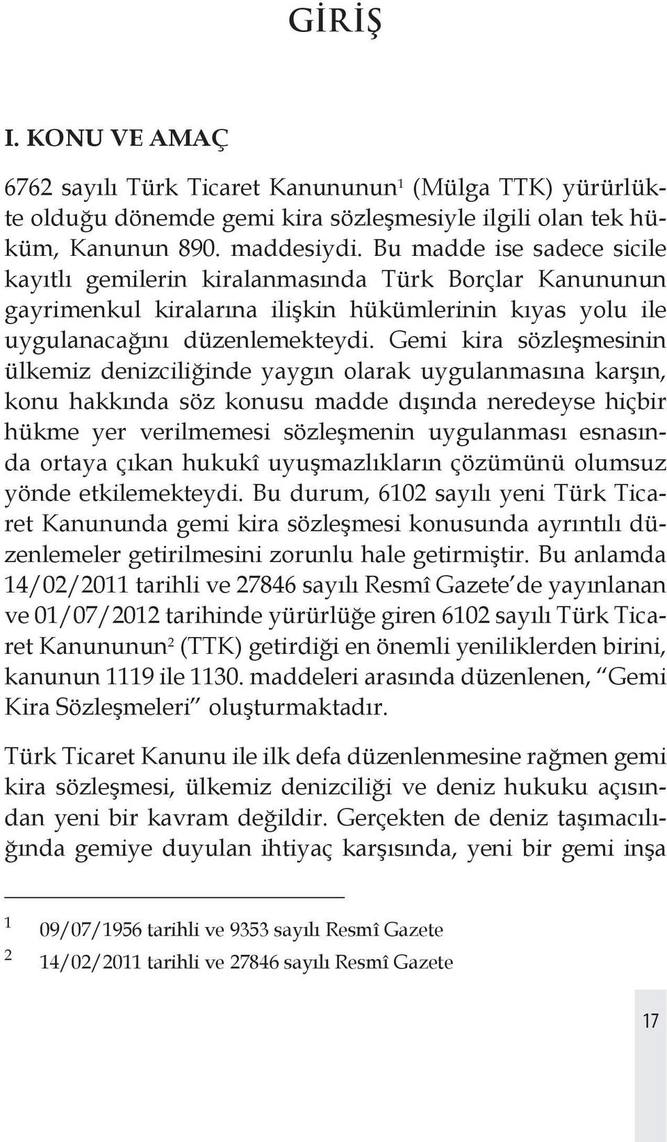 Gemi kira sözleşmesinin ülkemiz denizciliğinde yaygın olarak uygulanmasına karşın, konu hakkında söz konusu madde dışında neredeyse hiçbir hükme yer verilmemesi sözleşmenin uygulanması esnasında