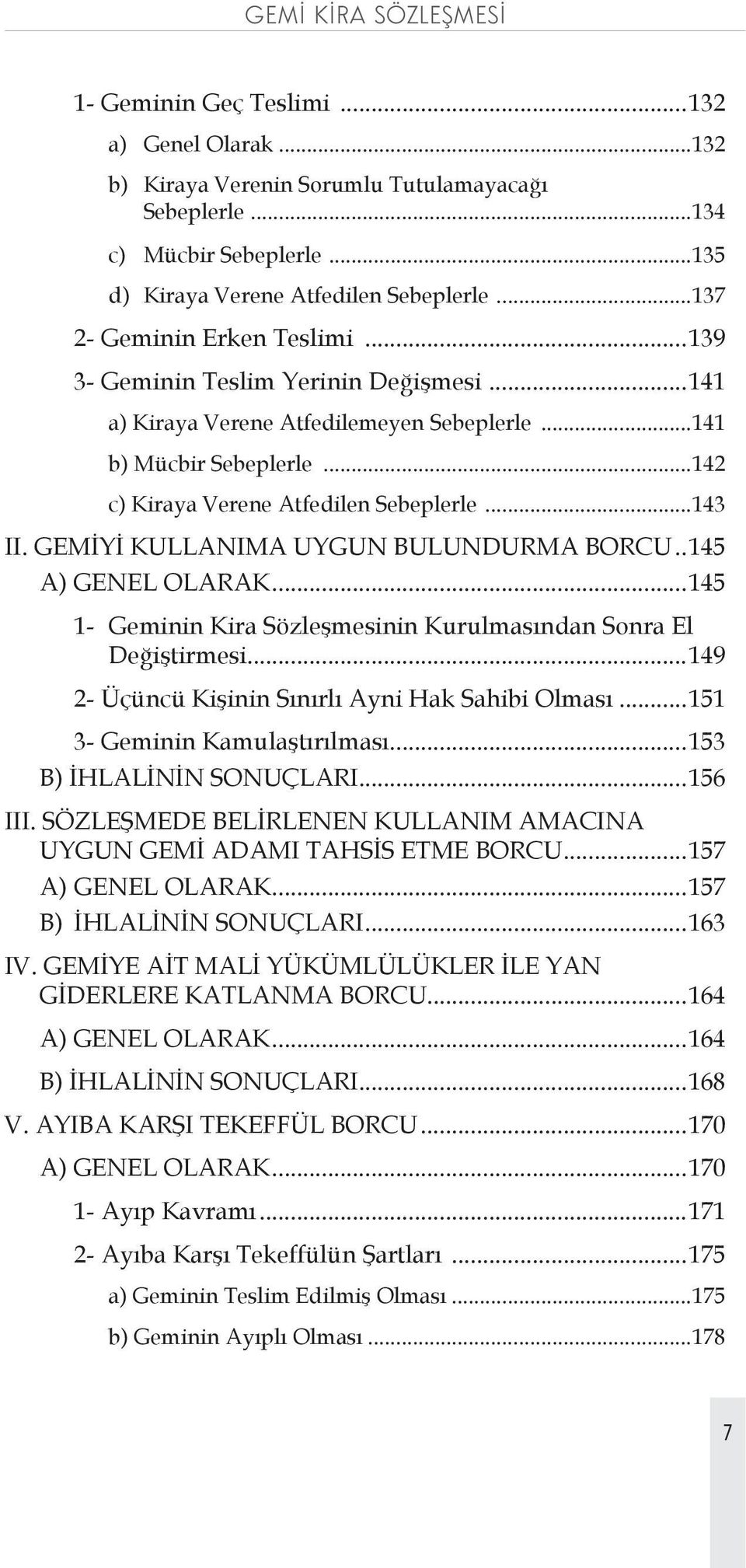 GEMİYİ KULLANIMA UYGUN BULUNDURMA BORCU... 145 A) GENEL OLARAK...145 1- Geminin Kira Sözleşmesinin Kurulmasından Sonra El Değiştirmesi...149 2- Üçüncü Kişinin Sınırlı Ayni Hak Sahibi Olması.