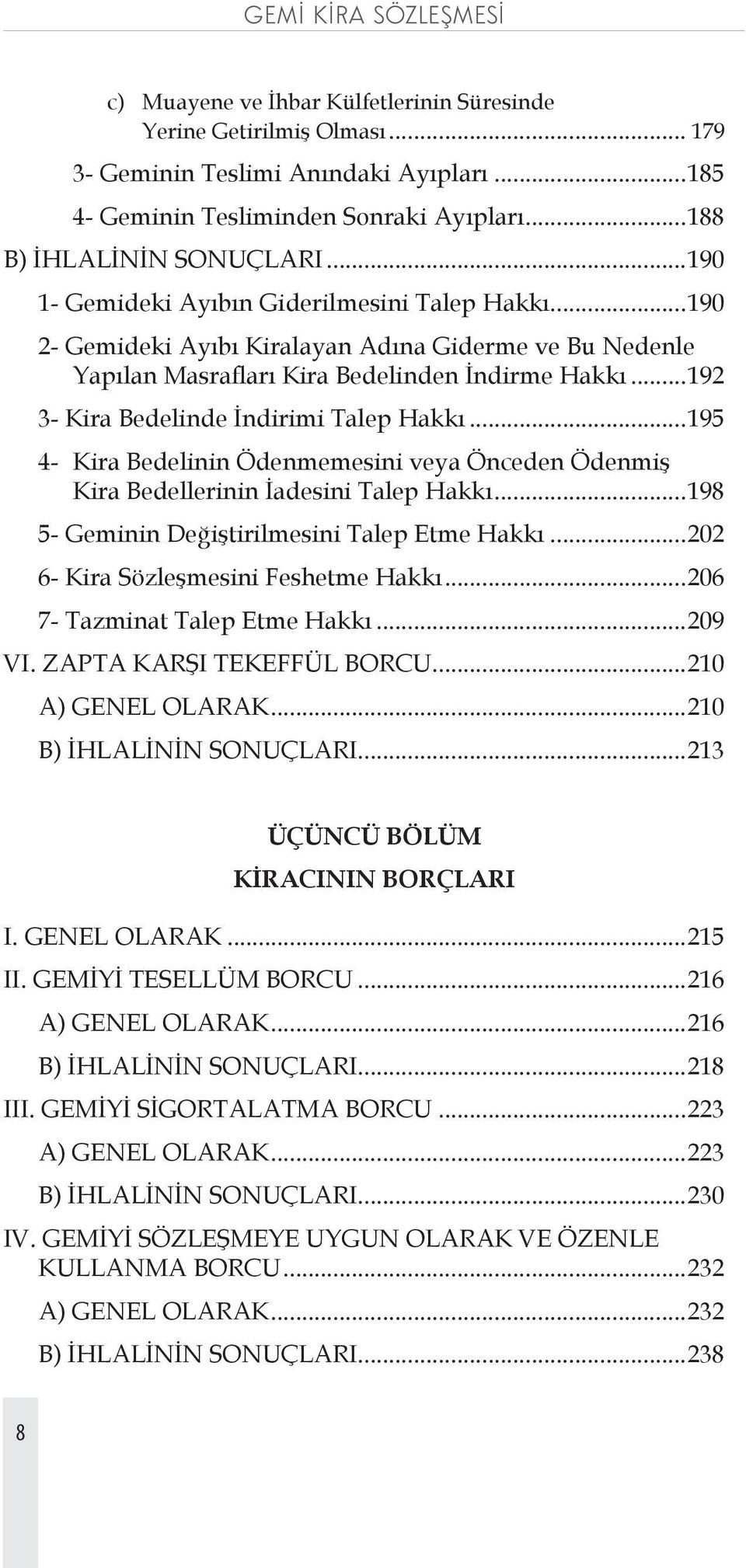 ..192 3- Kira Bedelinde İndirimi Talep Hakkı...195 4- Kira Bedelinin Ödenmemesini veya Önceden Ödenmiş Kira Bedellerinin İadesini Talep Hakkı...198 5- Geminin Değiştirilmesini Talep Etme Hakkı.