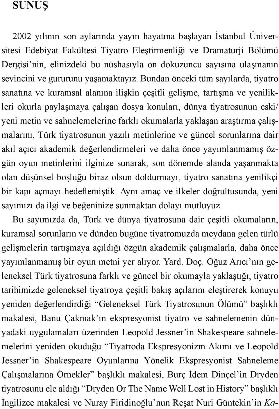 Bundan önceki tüm sayılarda, tiyatro sanatına ve kuramsal alanına ilişkin çeşitli gelişme, tartışma ve yenilikleri okurla paylaşmaya çalışan dosya konuları, dünya tiyatrosunun eski/ yeni metin ve