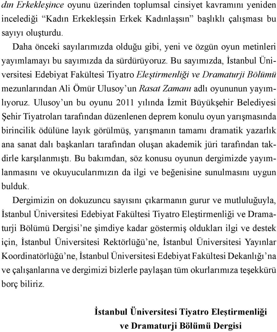 Bu sayımızda, İstanbul Üniversitesi Edebiyat Fakültesi Tiyatro Eleştirmenliği ve Dramaturji Bölümü mezunlarından Ali Ömür Ulusoy un Rasat Zamanı adlı oyununun yayımlıyoruz.