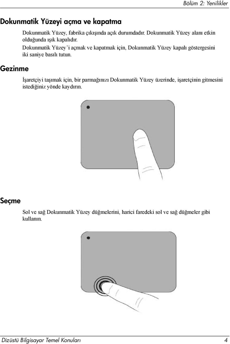 Dokunmatik Yüzey i açmak ve kapatmak için, Dokunmatik Yüzey kapalı göstergesini iki saniye basılı tutun.