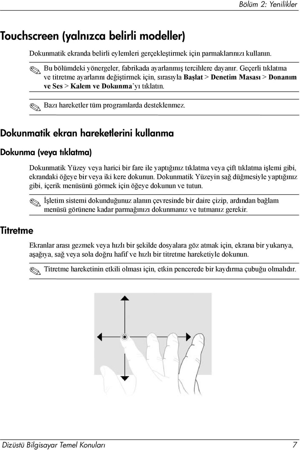 Geçerli tıklatma ve titretme ayarlarını değiştirmek için, sırasıyla Başlat > Denetim Masası > Donanım ve Ses > Kalem ve Dokunma yı tıklatın. Bazı hareketler tüm programlarda desteklenmez.