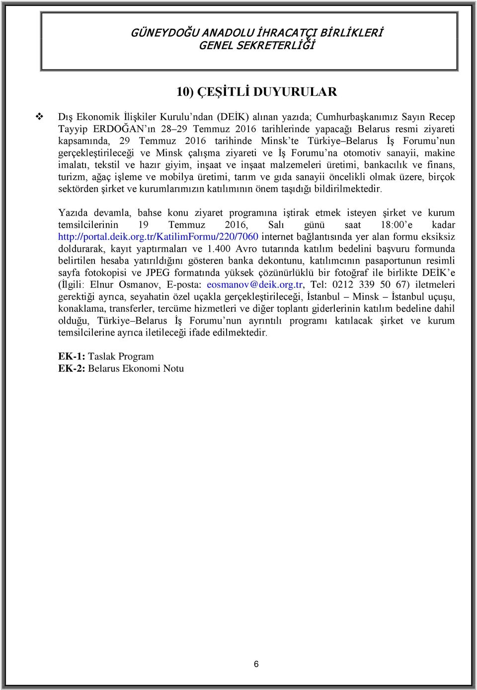 inşaat ve inşaat malzemeleri üretimi, bankacılık ve finans, turizm, ağaç işleme ve mobilya üretimi, tarım ve gıda sanayii öncelikli olmak üzere, birçok sektörden şirket ve kurumlarımızın katılımının