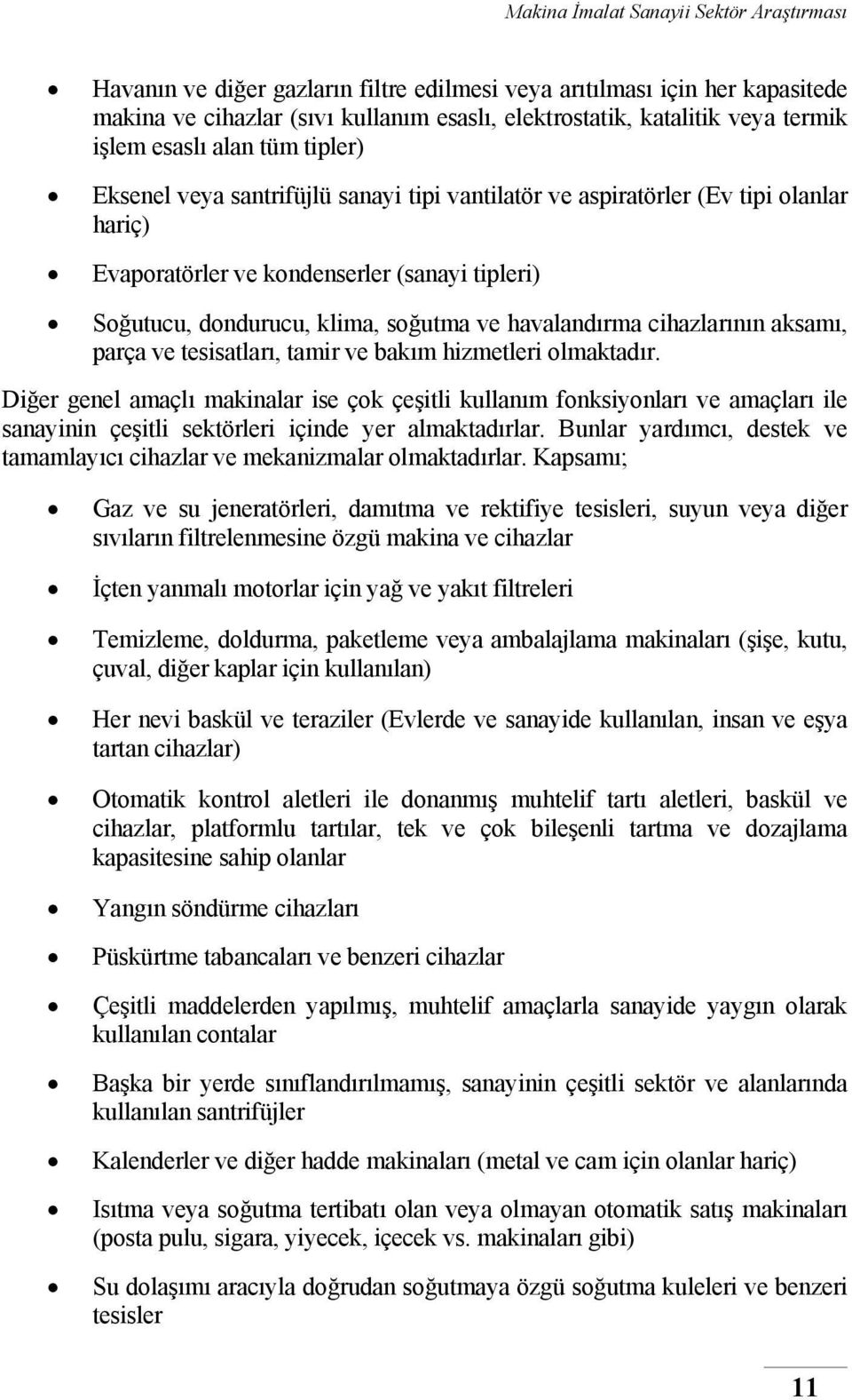 parça ve tesisatları, tamir ve bakım hizmetleri olmaktadır. Diğer genel amaçlı makinalar ise çok çeşitli kullanım fonksiyonları ve amaçları ile sanayinin çeşitli sektörleri içinde yer almaktadırlar.