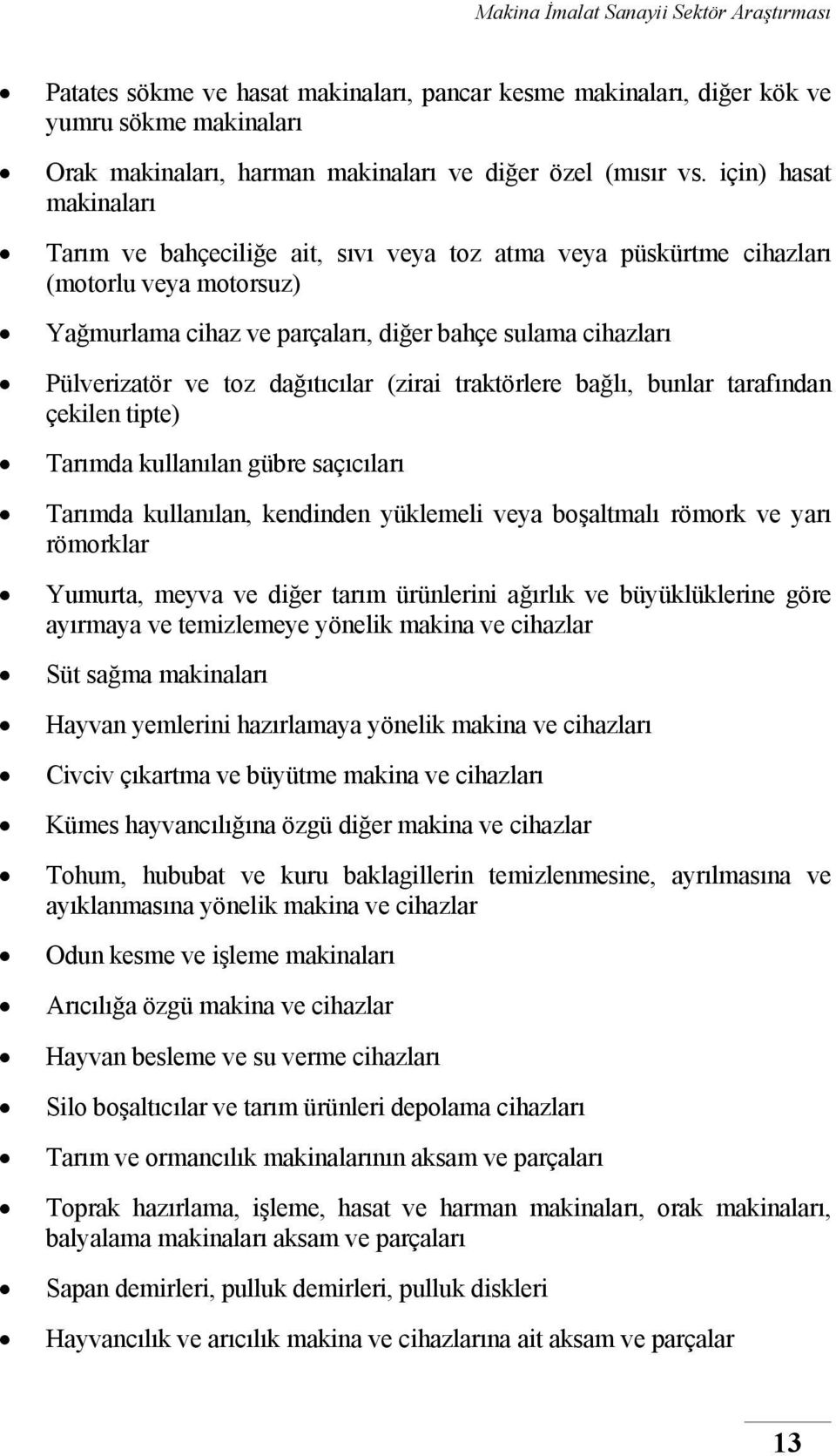 dağıtıcılar (zirai traktörlere bağlı, bunlar tarafından çekilen tipte) Tarımda kullanılan gübre saçıcıları Tarımda kullanılan, kendinden yüklemeli veya boşaltmalı römork ve yarı römorklar Yumurta,