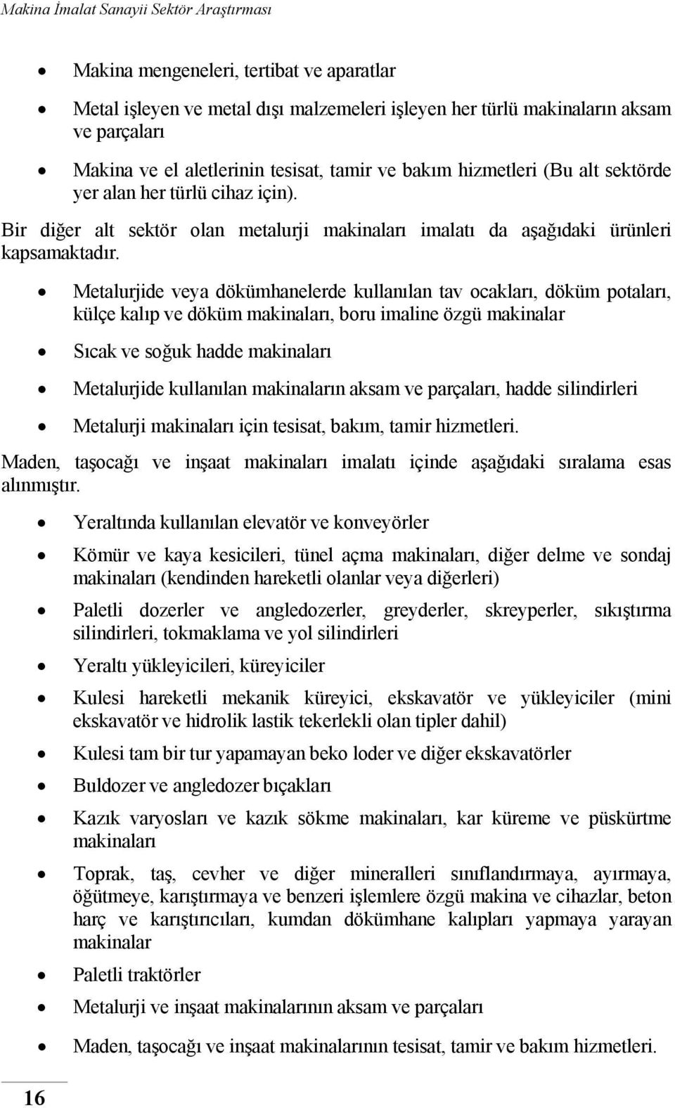 Metalurjide veya dökümhanelerde kullanılan tav ocakları, döküm potaları, külçe kalıp ve döküm makinaları, boru imaline özgü makinalar Sıcak ve soğuk hadde makinaları Metalurjide kullanılan