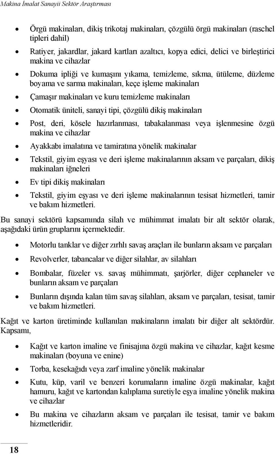 dikiş makinaları Post, deri, kösele hazırlanması, tabakalanması veya işlenmesine özgü makina ve cihazlar Ayakkabı imalatına ve tamiratına yönelik makinalar Tekstil, giyim eşyası ve deri işleme