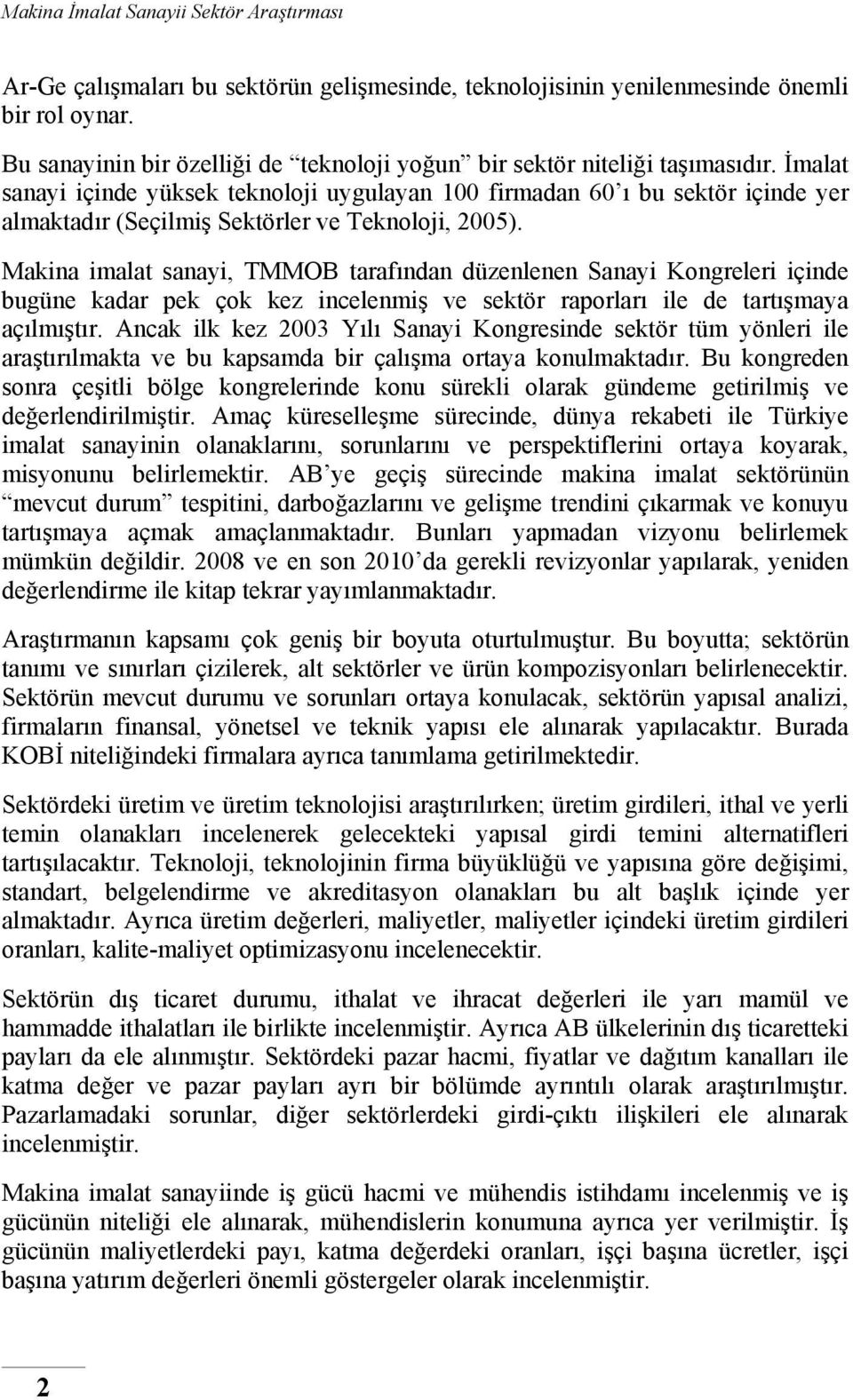 Makina imalat sanayi, TMMOB tarafından düzenlenen Sanayi Kongreleri içinde bugüne kadar pek çok kez incelenmiş ve sektör raporları ile de tartışmaya açılmıştır.