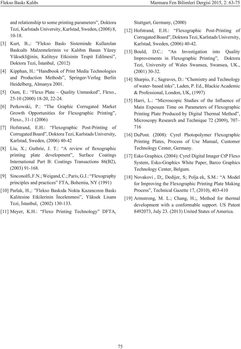 : Handbook of Print Media Technologies and Production Methods, Springer-Verlag Berlin Heidelberg, Almanya 2001. [5] Oum, E.: Flexo Plate Quality Unmasked, Flexo., 25-10 (2000) 18-20, 22-24.