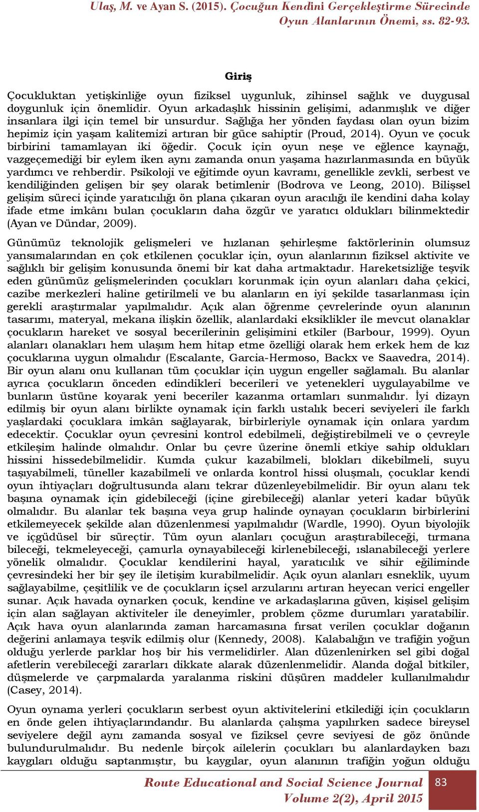 Sağlığa her yönden faydası olan oyun bizim hepimiz için yaşam kalitemizi artıran bir güce sahiptir (Proud, 2014). Oyun ve çocuk birbirini tamamlayan iki öğedir.