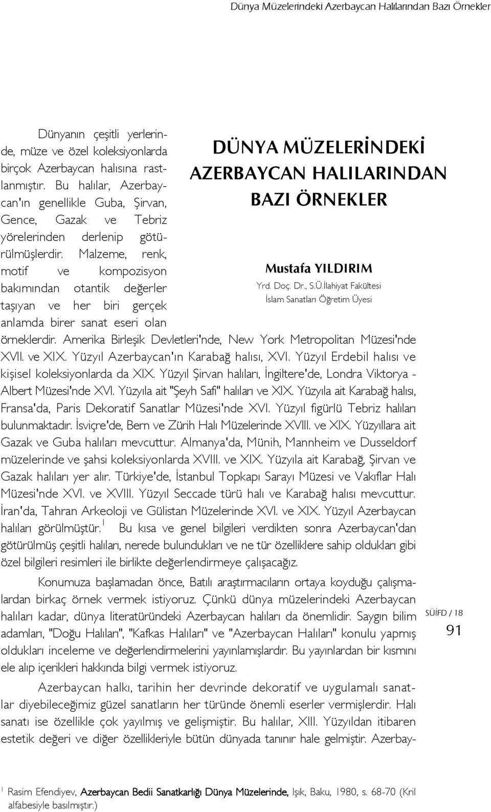 Malzeme, renk, motif ve kompozisyon bakımından otantik değerler taşıyan ve her biri gerçek anlamda birer sanat eseri olan DÜNYA MÜZELERİNDEKİ AZERBAYCAN HALILARINDAN BAZI ÖRNEKLER Mustafa YILDIRIM