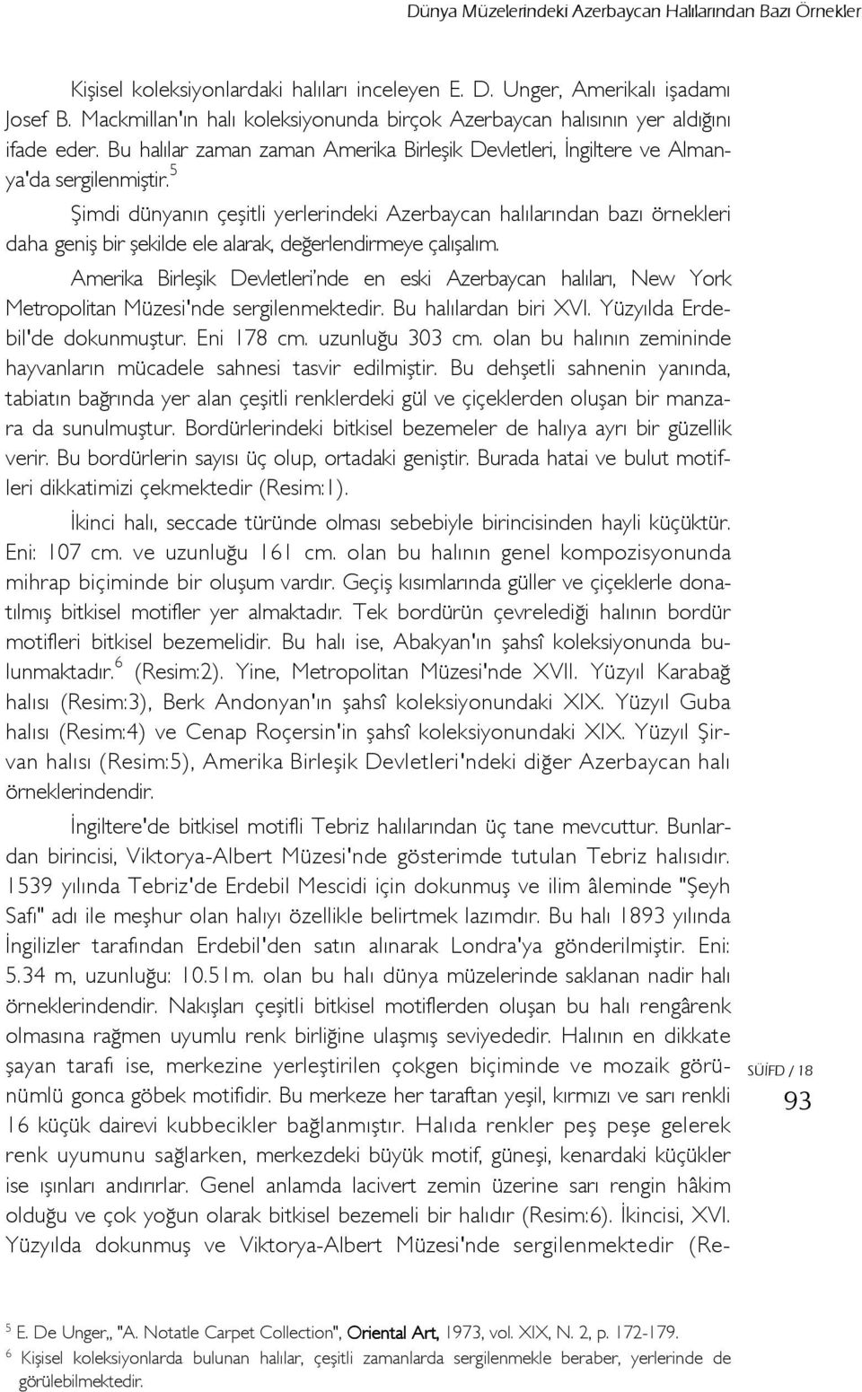 5 Şimdi dünyanın çeşitli yerlerindeki Azerbaycan halılarından bazı örnekleri daha geniş bir şekilde ele alarak, değerlendirmeye çalışalım.