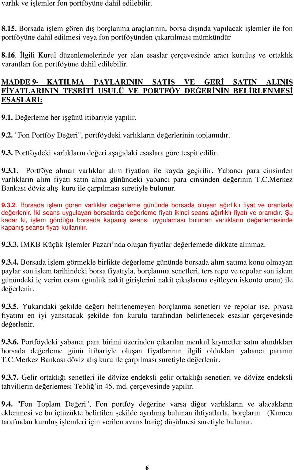 İlgili Kurul düzenlemelerinde yer alan esaslar çerçevesinde aracı kuruluş ve ortaklık varantları fon portföyüne dahil edilebilir.