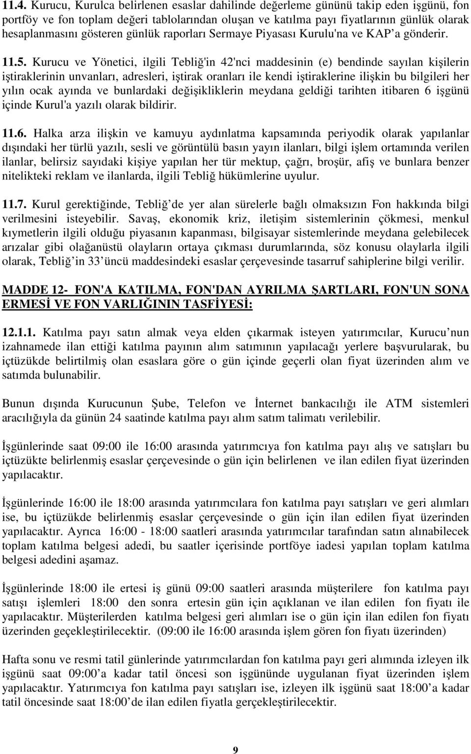 Kurucu ve Yönetici, ilgili Tebliğ'in 42'nci maddesinin (e) bendinde sayılan kişilerin iştiraklerinin unvanları, adresleri, iştirak oranları ile kendi iştiraklerine ilişkin bu bilgileri her yılın ocak