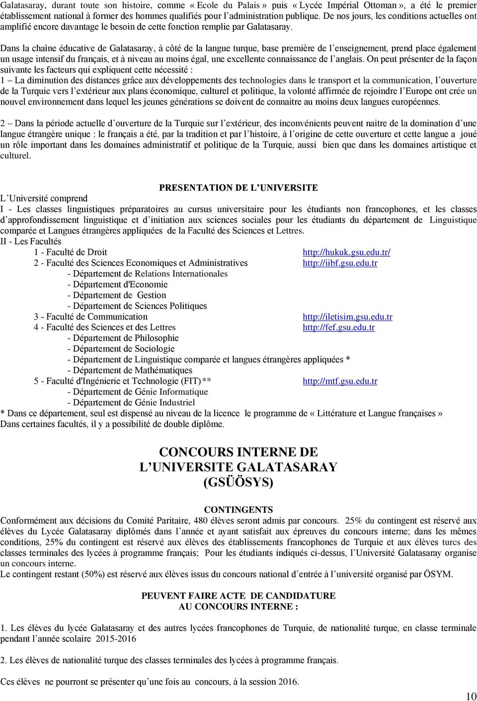 Dans la chaîne éducative de Galatasaray, à côté de la langue turque, base première de l enseignement, prend place également un usage intensif du français, et à niveau au moins égal, une excellente