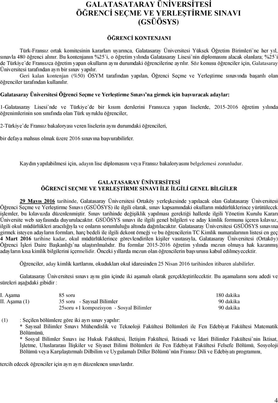 Bu kontenjanın %25 i, o öğretim yılında Galatasaray Lisesi nin diplomasını alacak olanlara; %25 i de Türkiye de Fransızca öğretim yapan okulların aynı durumdaki öğrencilerine ayrılır.