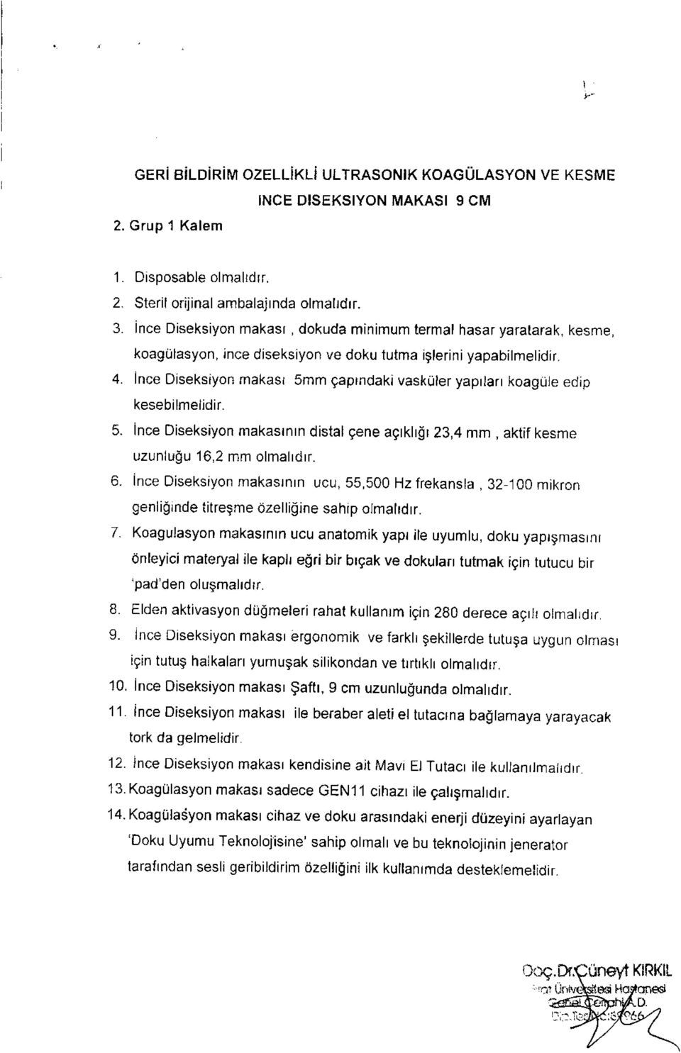 lnce Diseksiyon makasr 5mm gaprndaki vaskuler yaprlafl koagdle edip kesebilmelidir. 5. ince Diseksiyon makasrnrn distal Qene agtklror 23,4 mm, aktif kesme uzunlu0u 16,2 mm olmalrdrr 6.