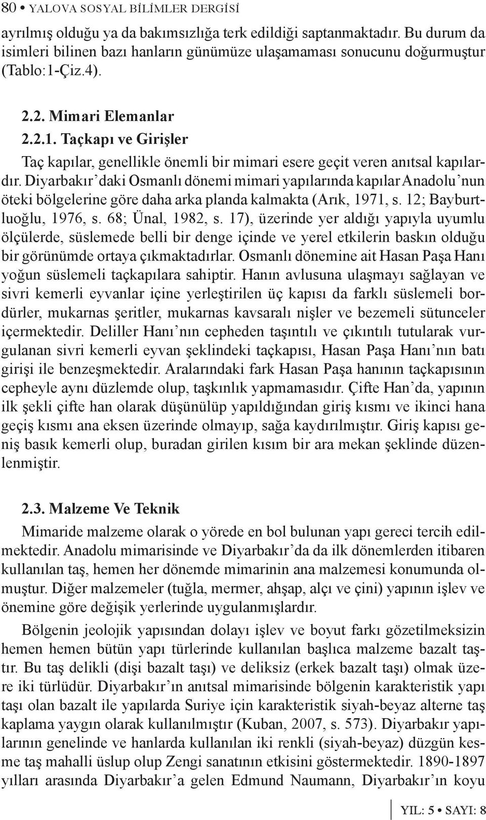 Diyarbakır daki Osmanlı dönemi mimari yapılarında kapılar Anadolu nun öteki bölgelerine göre daha arka planda kalmakta (Arık, 1971, s. 12; Bayburtluoğlu, 1976, s. 68; Ünal, 1982, s.